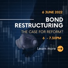 ADV: [Webinar] Bond Restructuring - the Case for Reform?, 6 June 2022 from 6pm to 730pm